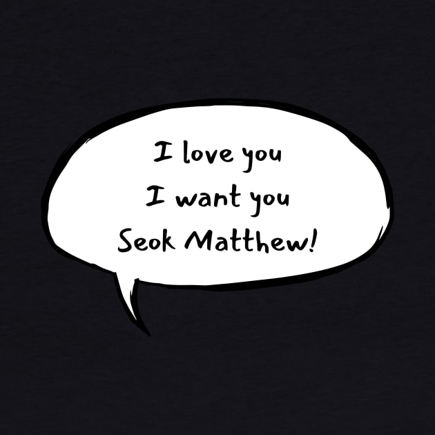 I love you, I want you, Seok Matthew by wennstore